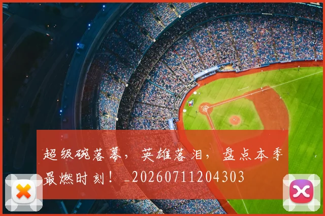 超级碗落幕，英雄落泪，盘点本季最燃时刻！_20260711204303