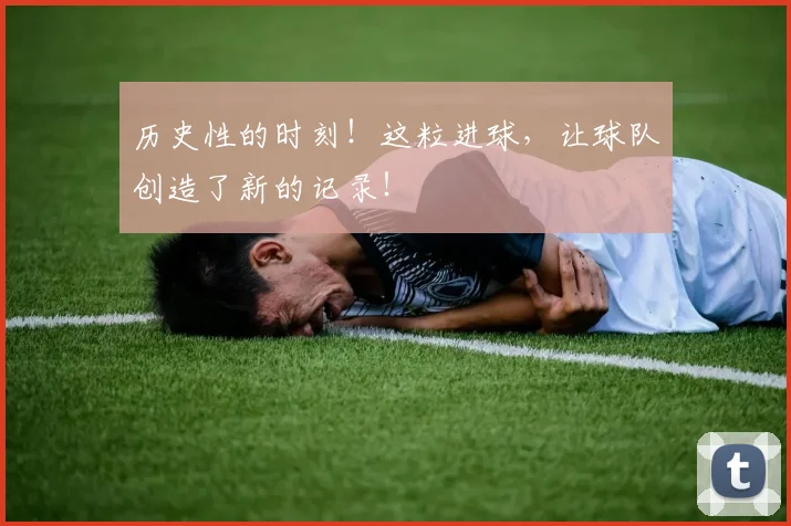 历史性的时刻!这粒进球,让球队创造了新的记录!
