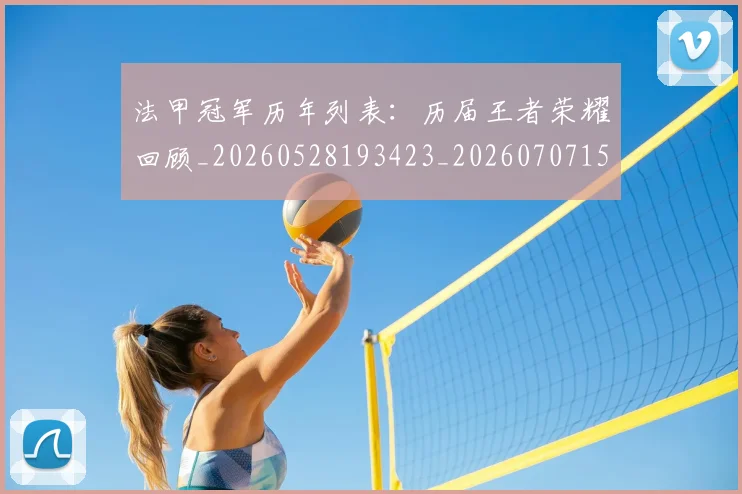 法甲冠军历年列表:历届王者荣耀回顾_20260528193423_20260707153149_20260801171518
