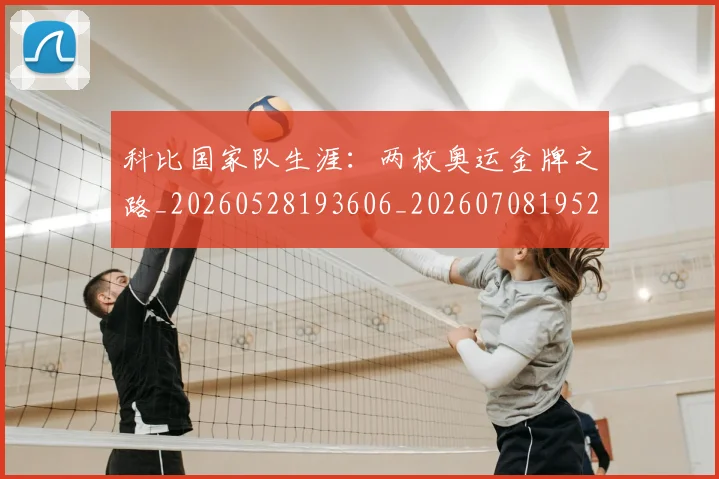 科比国家队生涯:两枚奥运金牌之路_20260528193606_20260708195219